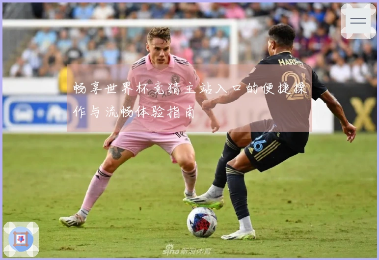 畅享世界杯竞猜主站入口的便捷操作与流畅体验指南
