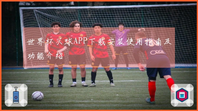 世界杯买球APP下载安装使用指南及功能介绍
